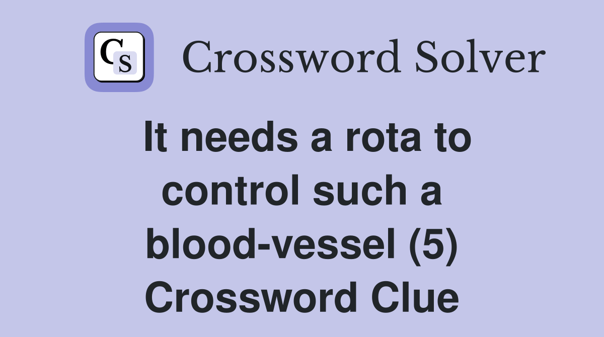 It needs a rota to control such a bloodvessel (5) Crossword Clue
